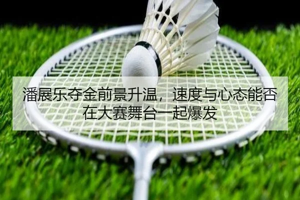 潘展乐夺金前景升温，速度与心态能否在大赛舞台一起爆发