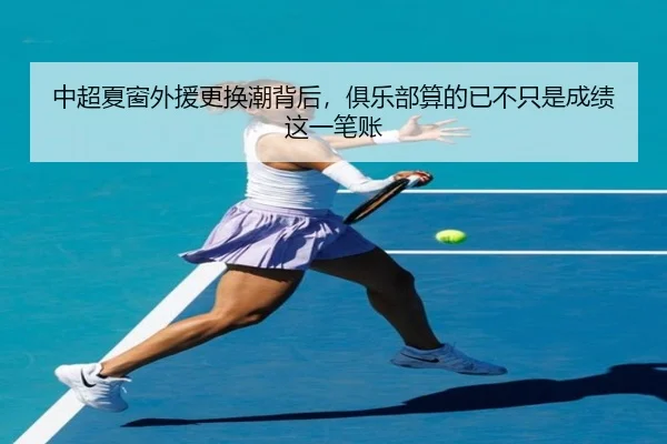 中超夏窗外援更换潮背后，俱乐部算的已不只是成绩这一笔账